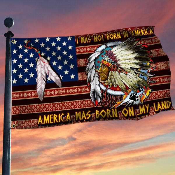 native american grommet flag i was not born in america america was born on