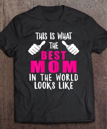 Best Mom In The World Funny Mama Mommy Mother Proud Wife T Shirt, Mother's Day Shirt, Gift For Mom, Shirt For Mom