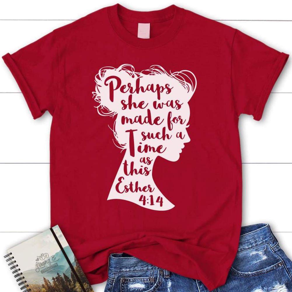 Bible Verse T Shirt Perhaps She Was Made For Such A Time As This Esther 414 Womens T Shirt, Blessed T Shirt, Bible T shirt, T shirt Women - Image 5