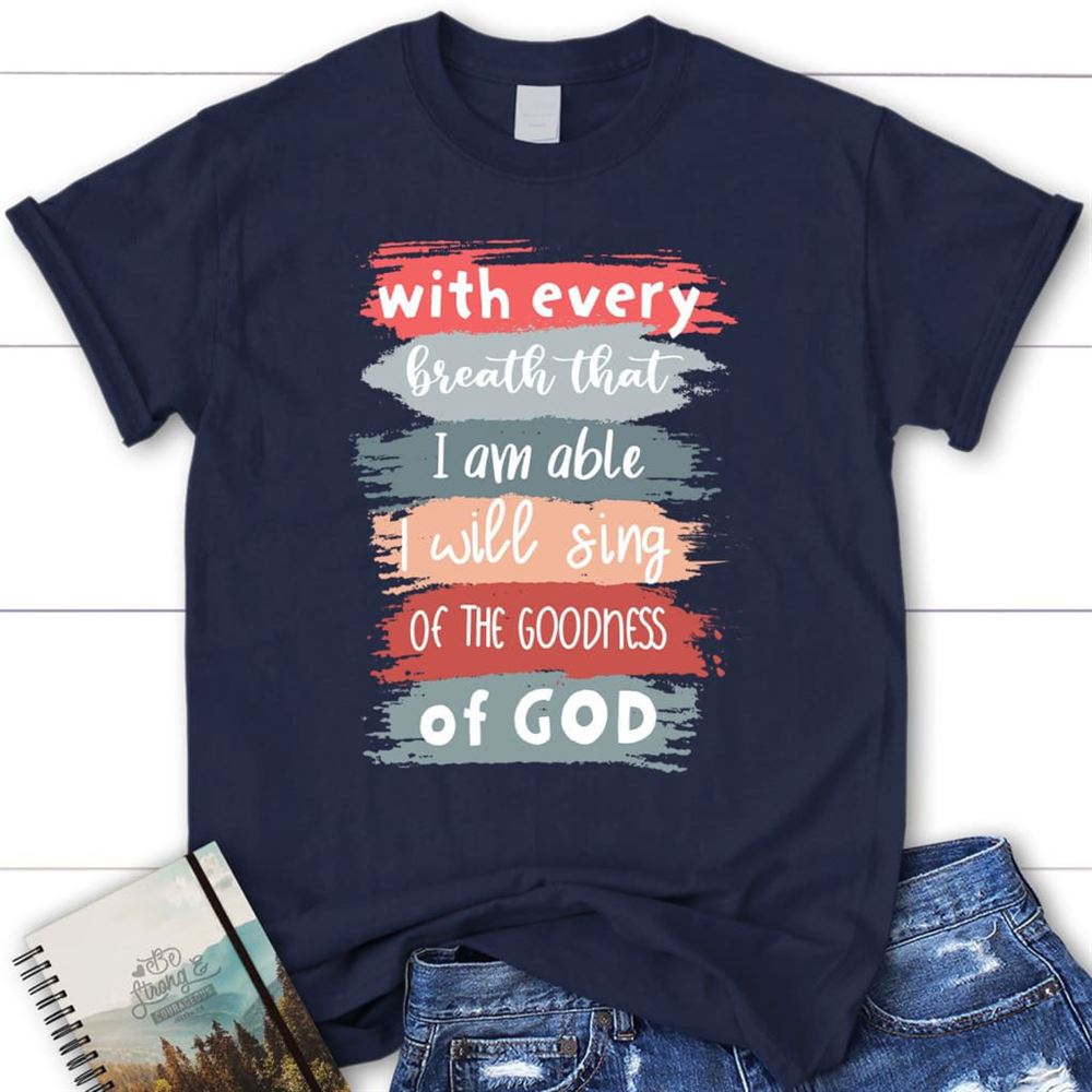 I Will Sing Of The Goodness Of God Christian T Shirt, Blessed T Shirt, Bible T shirt, T shirt Women - Image 2