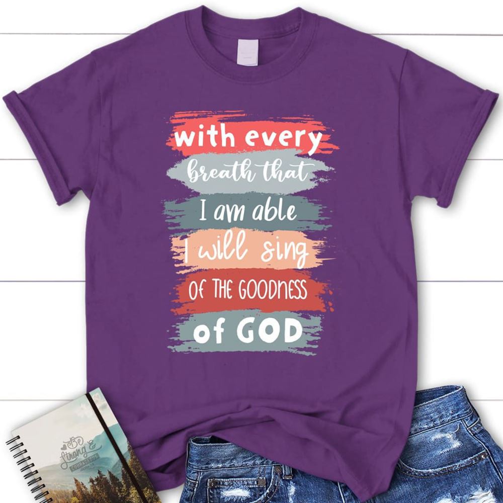 I Will Sing Of The Goodness Of God Christian T Shirt, Blessed T Shirt, Bible T shirt, T shirt Women - Image 4