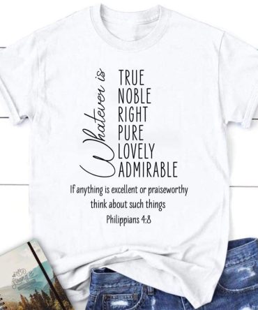 Whatever Is True Whatever Is Noble Philippians 48 Christian T Shirt, Blessed T Shirt, Bible T shirt, T shirt Women