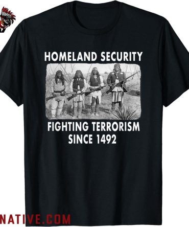 Homeland Security Fighting Terrorism Since 1492 Native Tee
