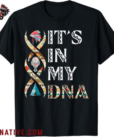 Its In My DNA Native American T Shirt