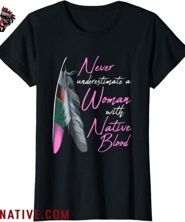 Native American Indian A Woman With Native Blood T Shirt